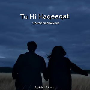 Tu Hi Haqeeqat (Slowed and Reverb)