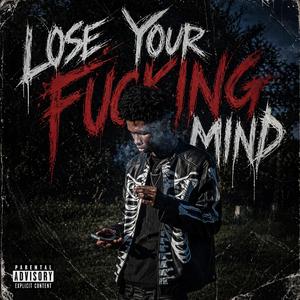 lose your ****in' mind