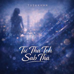 Tu Tha Toh Sab Tha