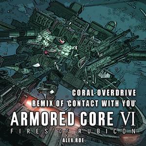 Coral Overdrive: Contact With You (From "Armored Core VI: Fires of Rubicon") [Remix]