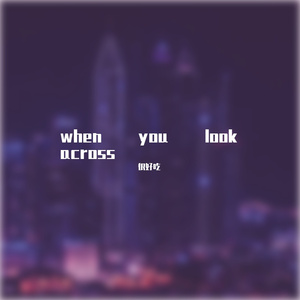 when you look across