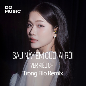 Sau Này Em Cưới Ai Rồi (Ver Kiều Chi) - Trọng Filo Remix