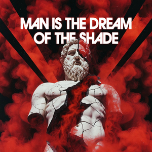 Man is the dream of a shade