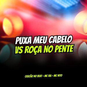 Puxa Meu Cabelo Vs Roça no Pente