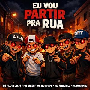 Eu Vou Partir Pra Rua (feat. Dj Ph Do Sn, Mc Du Ralfe, Mc Menor Lc & Mc Magrinho)