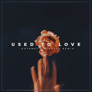Used To Love (OutaMatic & Seuto Remix)
