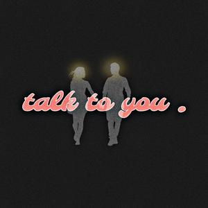 talk to you