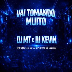 Vai Tomando Muito DJ MT e Dj Kevin