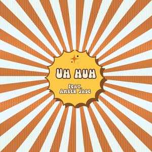 UH HUH (feat. Amber Jade)