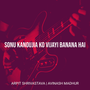 Sonu Kanoujia Ko Vijayi Banana Hai