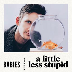 Babies (Live From A Little Less Stupid #15)