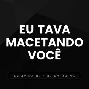 Eu Tava Macetando você