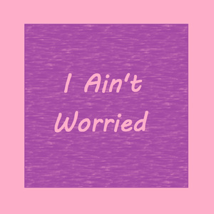I Ain't Worried
