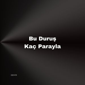 Bu Duruş Kaç Parayla