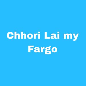 Chhori Lai My Fargo
