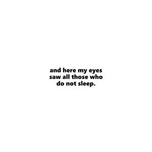 And here my eyes saw all those who do not sleep