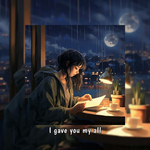 I Gave You My All