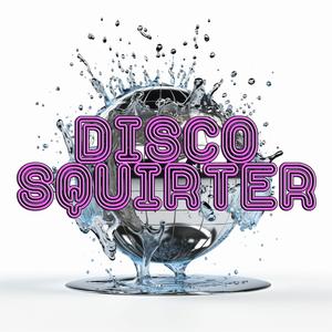Disco Squirter (She's a Squirter)