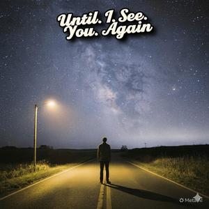 Until I See. You. Again