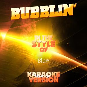 Bubblin' (In the Style of Blue) [Karaoke Version]