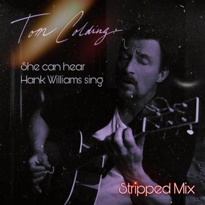 She can hear Hank Williams sing (Stripped Mix)