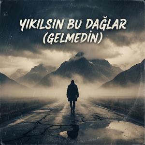 Yıkılsın Bu Dağlar (Gelmedin)