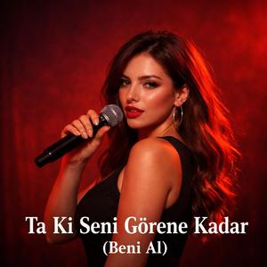 Beni Al (Ta Ki Seni Görene Kadar)