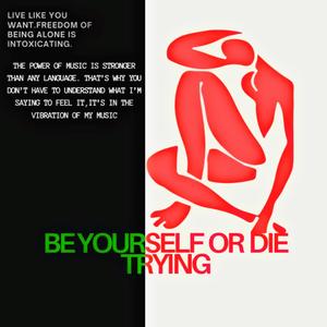 BE YOURSELF, OR DIE TRYING