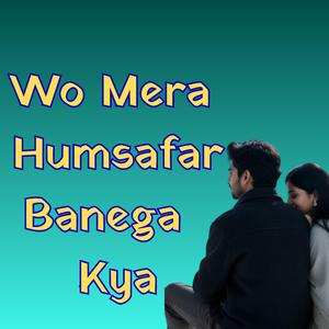 Wo Mera Humsafar Banega Kya
