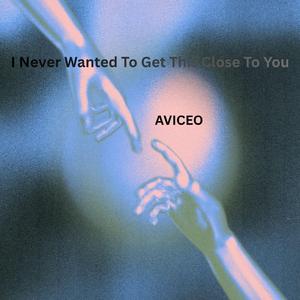 I Never Wanted To Get This Close To You