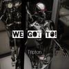 Tripton - We Got To!