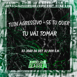 Tuin Agressivo - Se Tu Quer Tu Vai Tomar