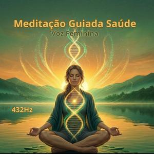 Meditação Guiada Saúde - Voz Feminina