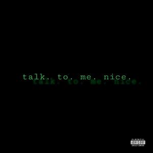 talk. to. me. nice.
