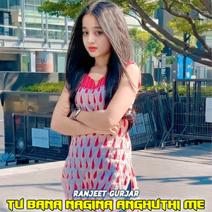 Tu Bana Nagina Anghuthi Me