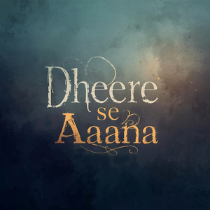 Dheere Se Aaana