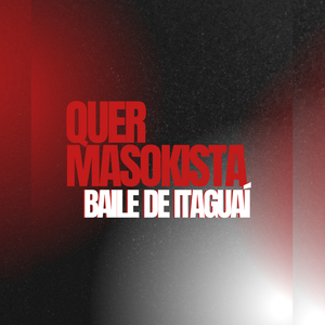 QUER MASOKISTA - BAILE DE ITAGUAÍ