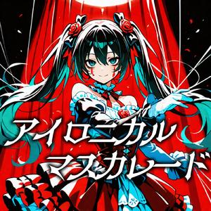 アイロニカル・マスカレード (feat. 初音ミク)