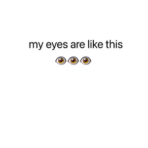my eyes are like this