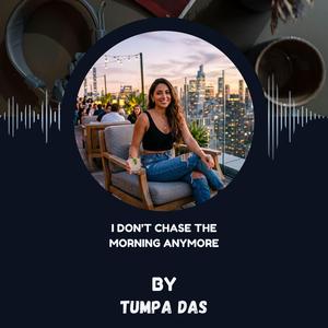 I don’t chase the morning anymore