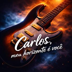 Carlos, Meu Horizonte é Você