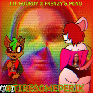 #TIRESOMEPERIK (feat. Majora Sam & LIL GOURDY( TAARIQ THE EEVEE ALTER))