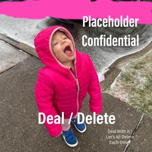 Deal / Delete (Deal With It / Let's All Delete Each Other (And Have A Quiet Day)
