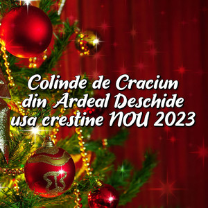 Colinde de Craciun din Ardeal Deschide usa crestine NOU 2023