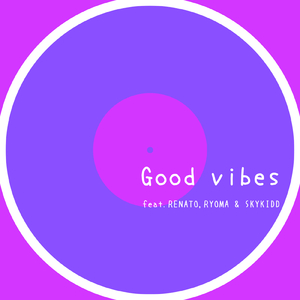 Good vibes (feat. RENATO, RYOMA & SKYKIDD)