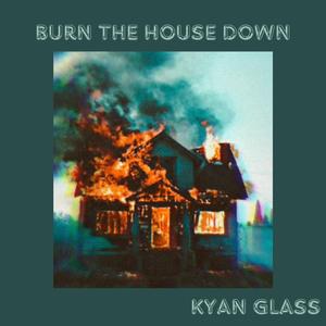BURN THE HOUSE DOWN