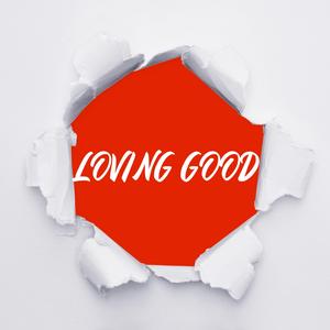 LOVING GOOD