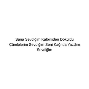 Sana Sevdiğim Kalbimden Döküldü Cümlelerim Sevdiğim Seni Kağıtda Yazdım Sevdiğim