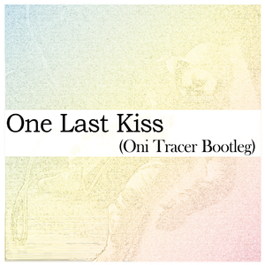 One Last Kiss (Oni Tracer Bootleg)