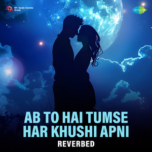 Ab To Hai Tumse Har Khushi Apni - Reverbed
